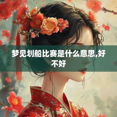 梦见划船比赛是什么意思,好不好