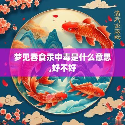 梦见吞食汞中毒是什么意思,好不好