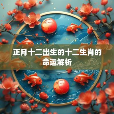 正月十二出生的十二生肖的命运解析