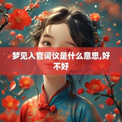 梦见入官词议是什么意思,好不好 梦见入官词议是什么意思,好不好