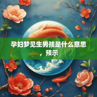 孕妇梦见生男孩是什么意思，预示