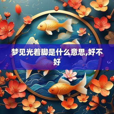 梦见光着脚是什么意思,好不好