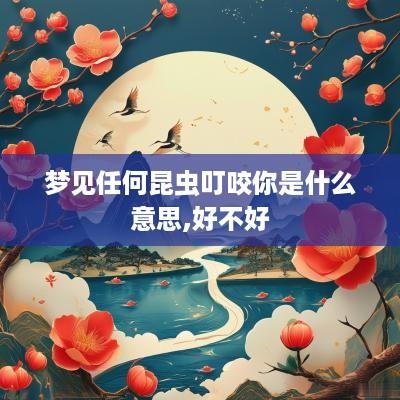 梦见任何昆虫叮咬你是什么意思,好不好