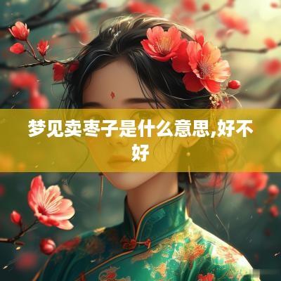 梦见卖枣子是什么意思,好不好