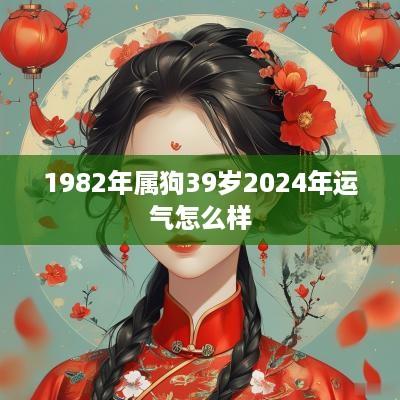1982年属狗39岁2025年运气怎么样