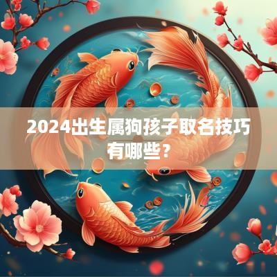 2025出生属狗孩子取名技巧有哪些？