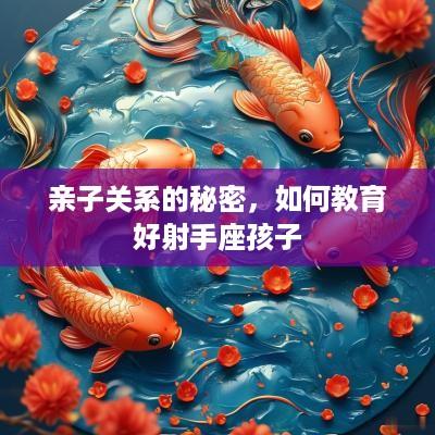 亲子关系的秘密，如何教育好射手座孩子