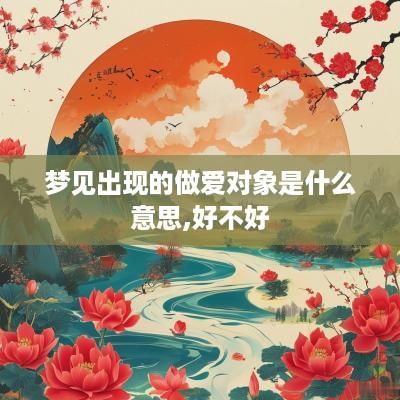 梦见出现的做爱对象是什么意思,好不好