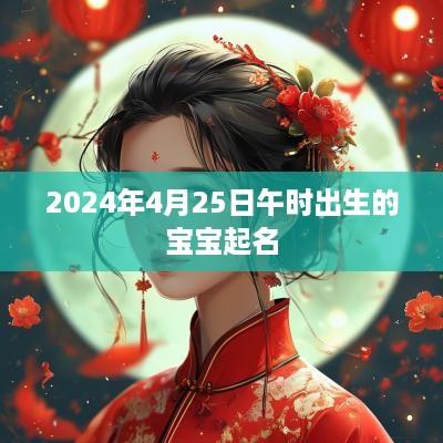 2025年4月25日午时出生的宝宝起名