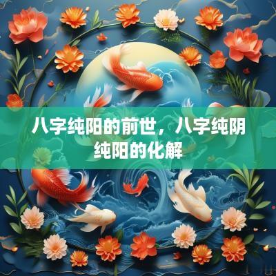 八字纯阳的前世，八字纯阴纯阳的化解