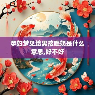 孕妇梦见给男孩喂奶是什么意思,好不好