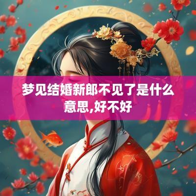 梦见结婚新郎不见了是什么意思,好不好