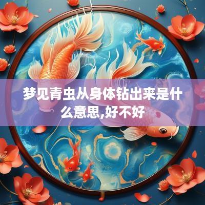 梦见青虫从身体钻出来是什么意思,好不好
