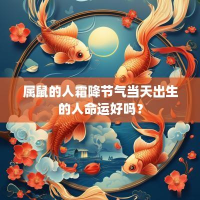 属鼠的人霜降节气当天出生的人命运好吗？