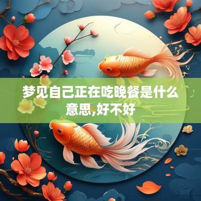 梦见自己正在吃晚餐是什么意思,好不好