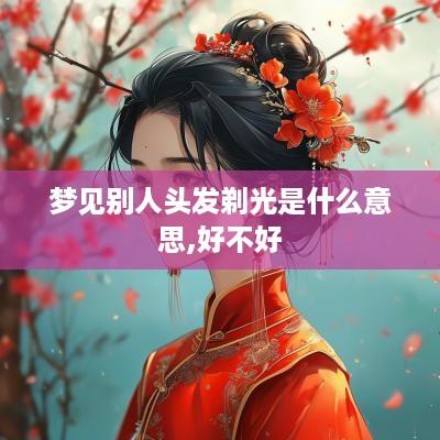 梦见别人头发剃光是什么意思,好不好