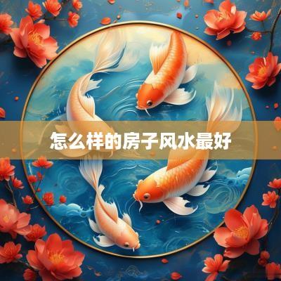 怎么样的房子风水最好