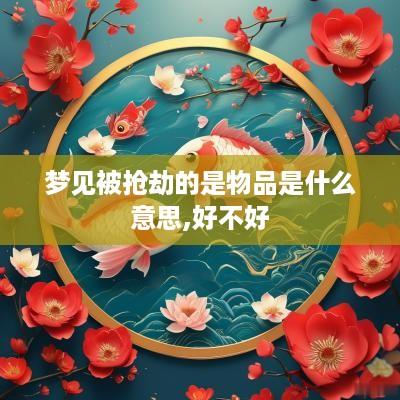梦见被抢劫的是物品是什么意思,好不好