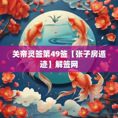 关帝灵签第49签【张子房遁迹】解签网