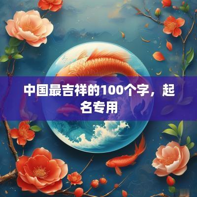 中国最吉祥的100个字，起名专用