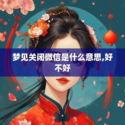 梦见关闭微信是什么意思,好不好