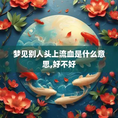 梦见别人头上流血是什么意思,好不好