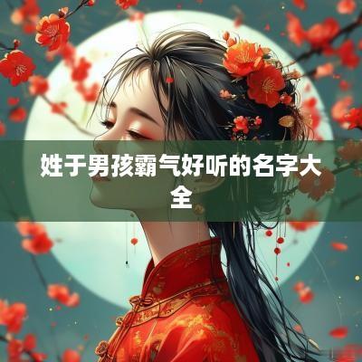 姓于男孩霸气好听的名字大全