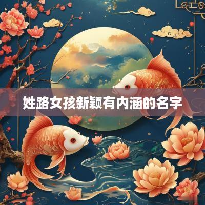 姓路女孩新颖有内涵的名字