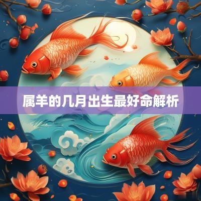 属羊的几月出生最好命解析