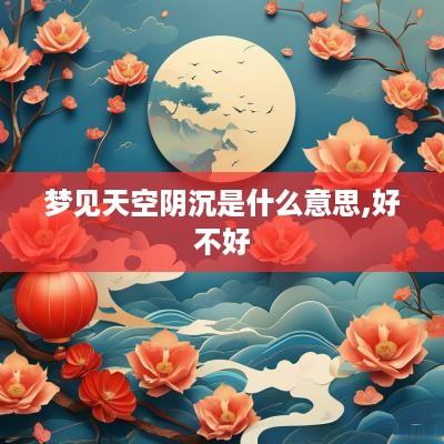 梦见天空阴沉是什么意思,好不好