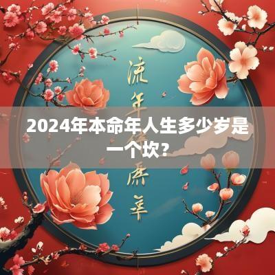 2025年本命年人生多少岁是一个坎？