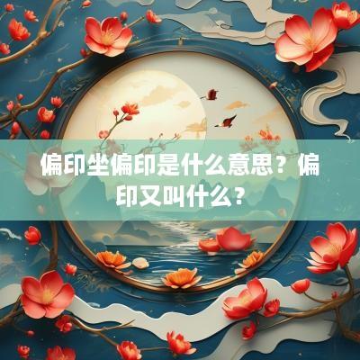 偏印坐偏印是什么意思？偏印又叫什么？
