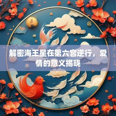 解密海王星在第六宫逆行，爱情的意义揭晓