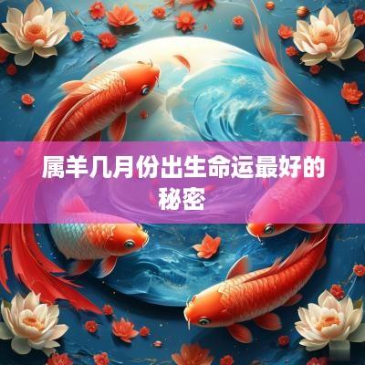 属羊几月份出生命运最好的秘密