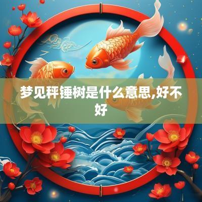 梦见秤锤树是什么意思,好不好