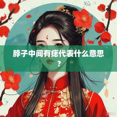 脖子中间有痣代表什么意思？