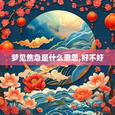 梦见焦急是什么意思,好不好