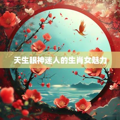 天生眼神迷人的生肖女魅力