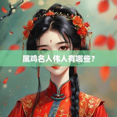 属鸡名人伟人有哪些？