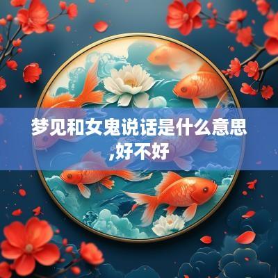 梦见和女鬼说话是什么意思,好不好