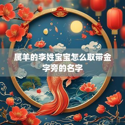 属羊的李姓宝宝怎么取带金字旁的名字