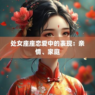 处女座座恋爱中的表现：亲情、家庭