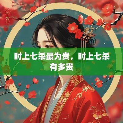 时上七杀最为贵，时上七杀有多贵