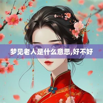 梦见老人是什么意思,好不好