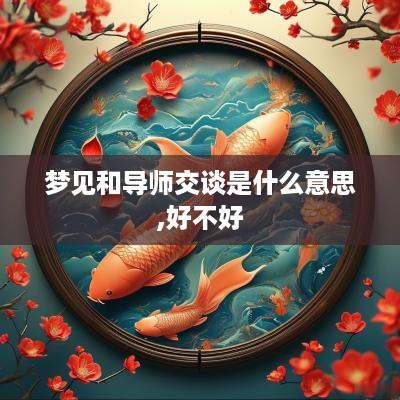 梦见和导师交谈是什么意思,好不好