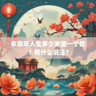本命年人生多少岁是一个坎？有什么说法？