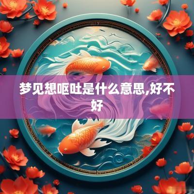 梦见想呕吐是什么意思,好不好
