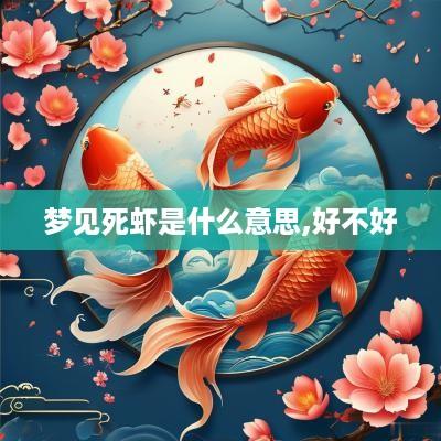 梦见死虾是什么意思,好不好