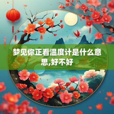 梦见你正看温度计是什么意思,好不好