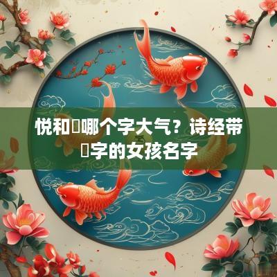 悦和玥哪个字大气？诗经带玥字的女孩名字